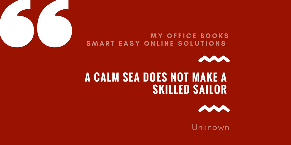 A calm sea does not make a skilled sailor. – Unknown quote